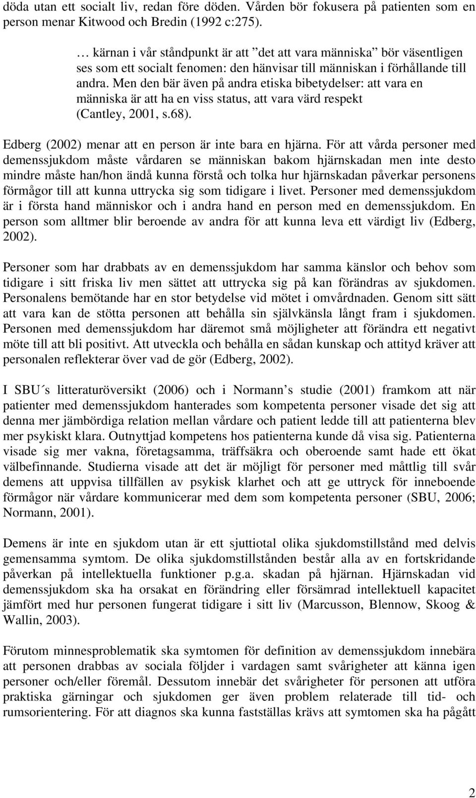 Men den bär även på andra etiska bibetydelser: att vara en människa är att ha en viss status, att vara värd respekt (Cantley, 2001, s.68). Edberg (2002) menar att en person är inte bara en hjärna.