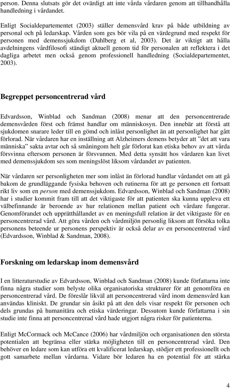 Vården som ges bör vila på en värdegrund med respekt för personen med demenssjukdom (Dahlberg et al, 2003).