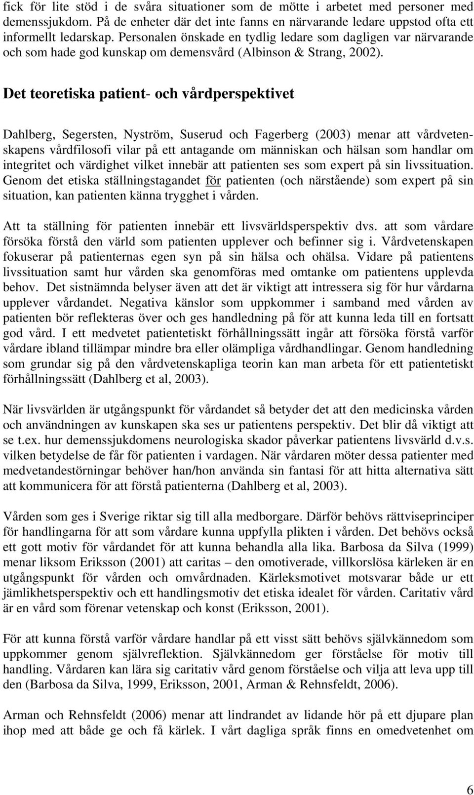 Det teoretiska patient- och vårdperspektivet Dahlberg, Segersten, Nyström, Suserud och Fagerberg (2003) menar att vårdvetenskapens vårdfilosofi vilar på ett antagande om människan och hälsan som