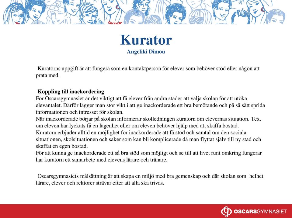 Därför lägger man stor vikt i att ge inackorderade ett bra bemötande och på så sätt sprida informationen och intresset för skolan.