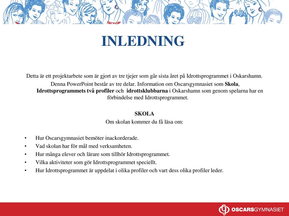 Idrottsprogrammet. SKOLA Om skolan kommer du få läsa om: Hur Oscarsgymnasiet bemöter inackorderade. Vad skolan har för mål med verksamheten.