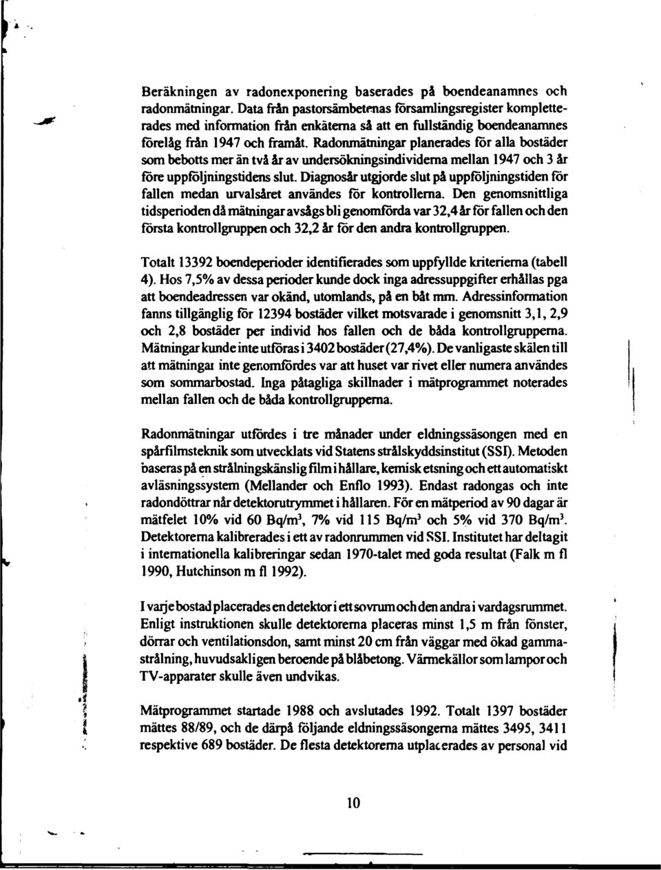 Radonmätningar planerades for alla bostäder som bebotts mer än två år av undersökningsindividerna mellan 1947 och 3 år fore uppföljningstidens slut.