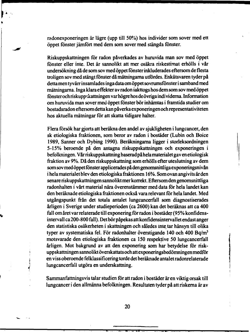 Det är sannolikt att mer osäkra riskestimat erhölls i vår undersökning då de som sov med öppet fönster inkluderades eftersom de flesta troligen sov med stängt fönster då mätningarna utfördes.