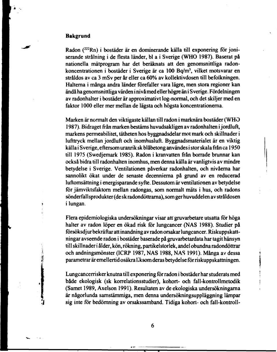 kollektivdosen till befolkningen. Halterna i många andra länder förefaller vara lägre, men stora regioner kan ändå ha genomsnittliga värden i nivåmed eller högre äni Sverige.