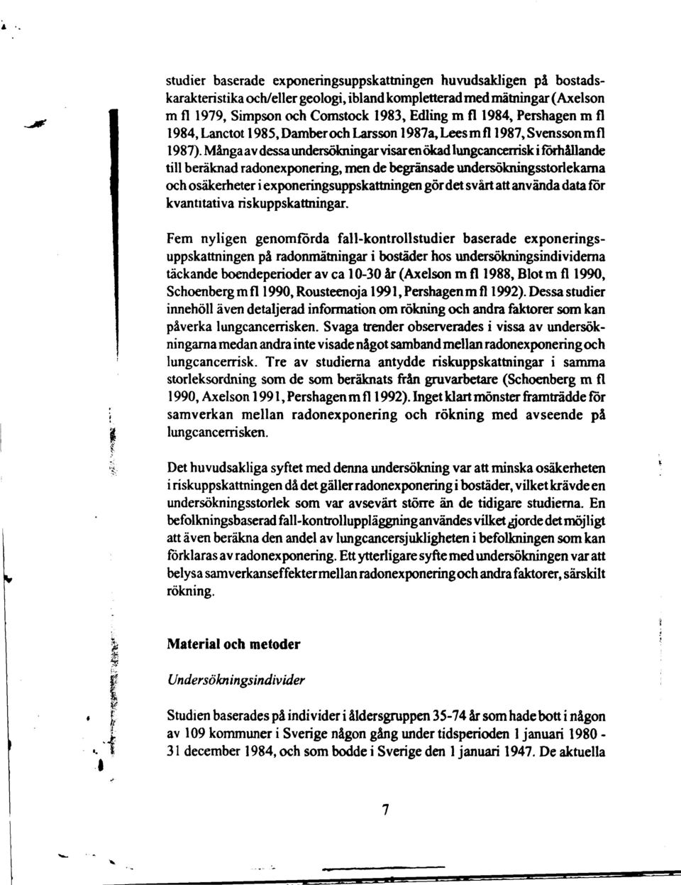 Många av dessa undersökningar visar en ökad lungcancerrisk i förhållande till beräknad radonexponering, men de begränsade undersökningsstorlekarna och osäkerheter i exponeringsuppskattningen gör det