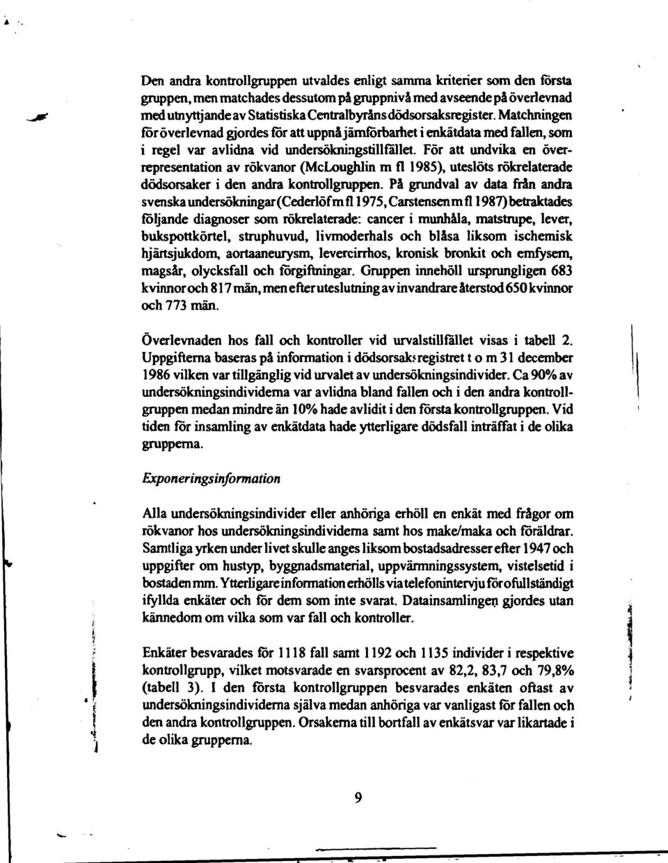 För att undvika en överrepresentation av rökvanor (McLoughlin m fl 1985), uteslöts rökrelaterade dödsorsaker i den andra kontrollgruppen.