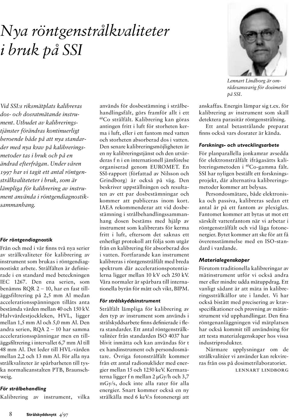 Under våren 1997 har vi tagit ett antal röntgenstrålkvaliteteter i bruk, som är lämpliga för kalibrering av instrument använda i röntgendiagnostiksammanhang.