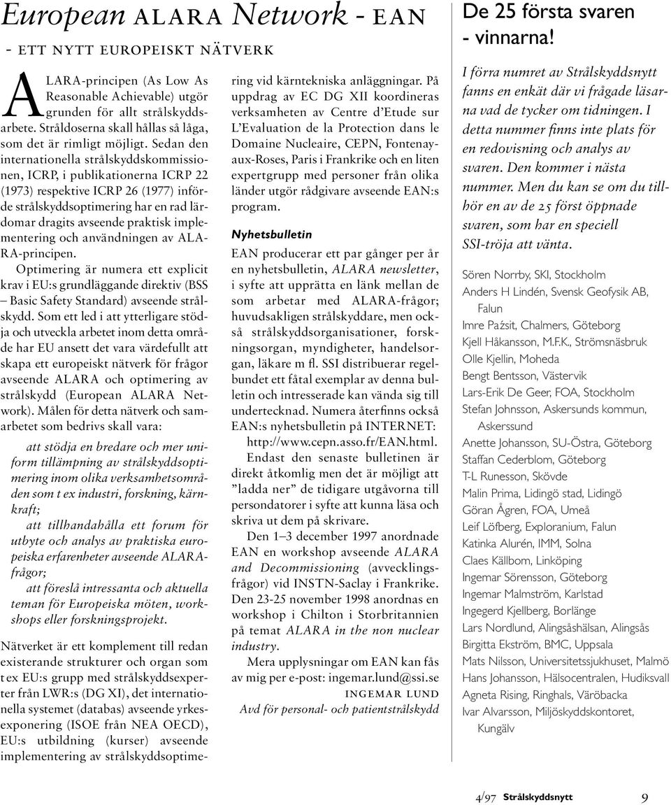 Sedan den internationella strålskyddskommissionen, ICRP, i publikationerna ICRP 22 (1973) respektive ICRP 26 (1977) införde strålskyddsoptimering har en rad lärdomar dragits avseende praktisk