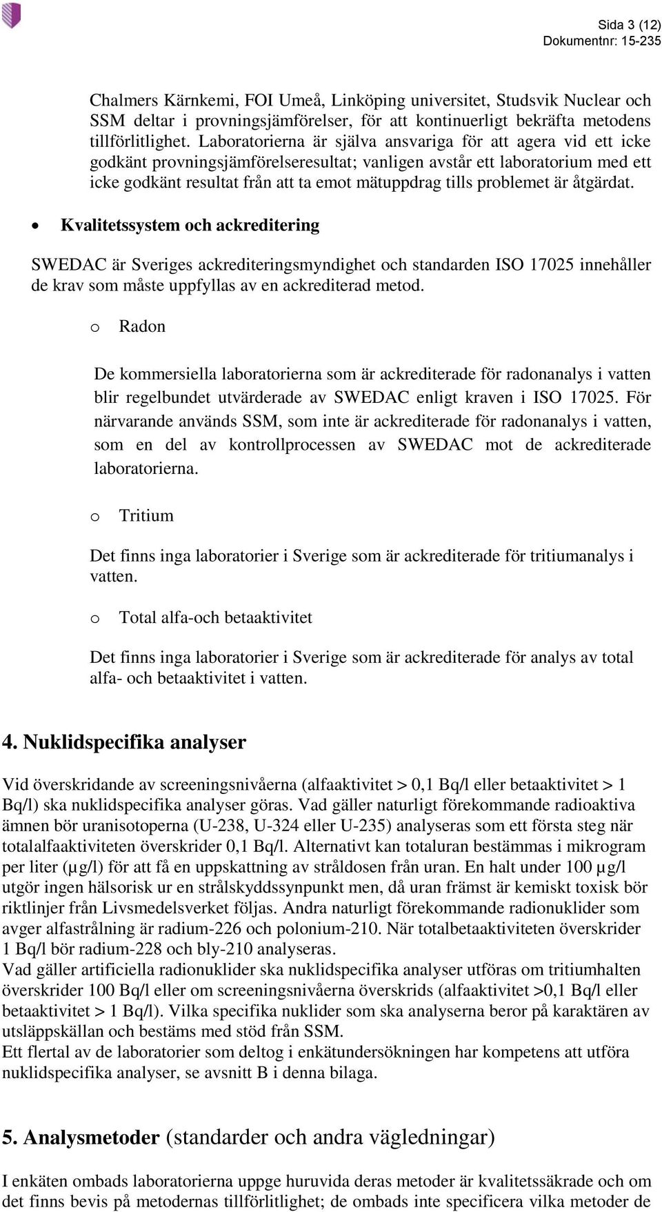 åtgärdat. Kvalitetssystem ch ackreditering SWEDAC är Sveriges ackrediteringsmyndighet ch standarden ISO 17025 innehåller de krav sm måste uppfyllas av en ackrediterad metd.