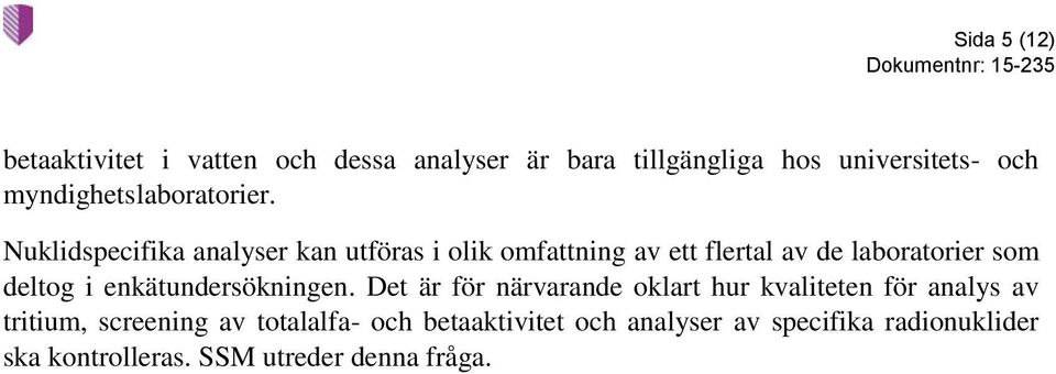 Nuklidspecifika analyser kan utföras i lik mfattning av ett flertal av de labratrier sm deltg i