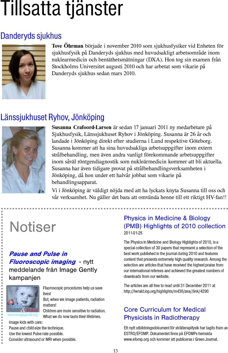 Länssjukhuset Ryhov, Jönköping Susanna Crafoord-Larsen är sedan 17 januari 2011 ny medarbetare på Sjukhusfysik, Länssjukhuset Ryhov i Jönköping.