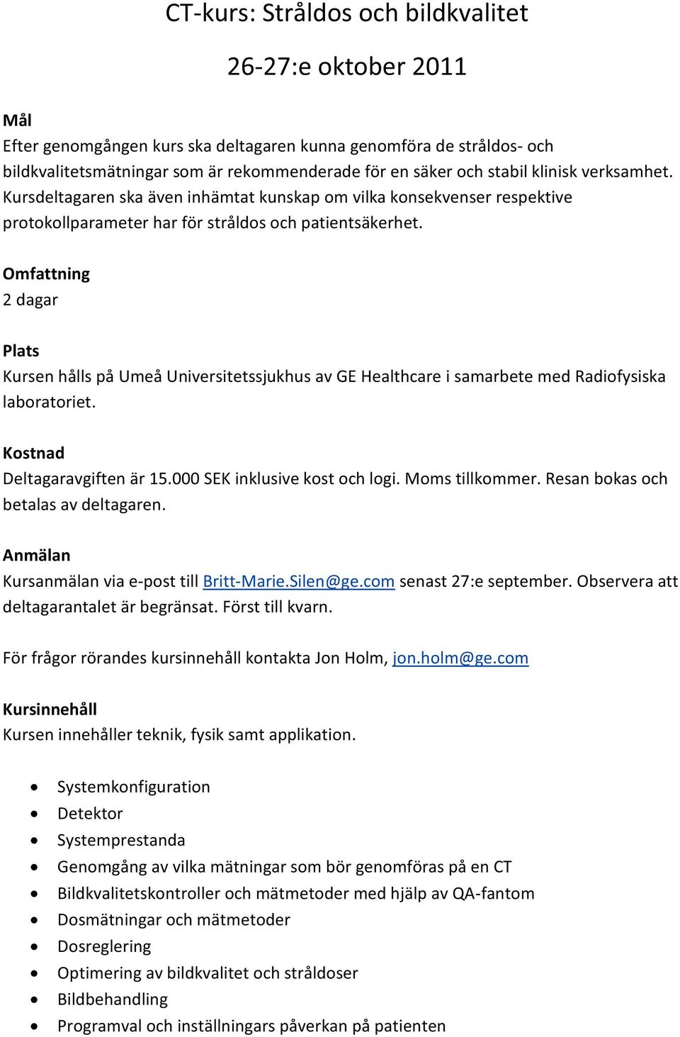 Omfattning 2 dagar Plats Kursen hålls på Umeå Universitetssjukhus av GE Healthcare i samarbete med Radiofysiska laboratoriet. Kostnad Deltagaravgiften är 15.000 SEK inklusive kost och logi.