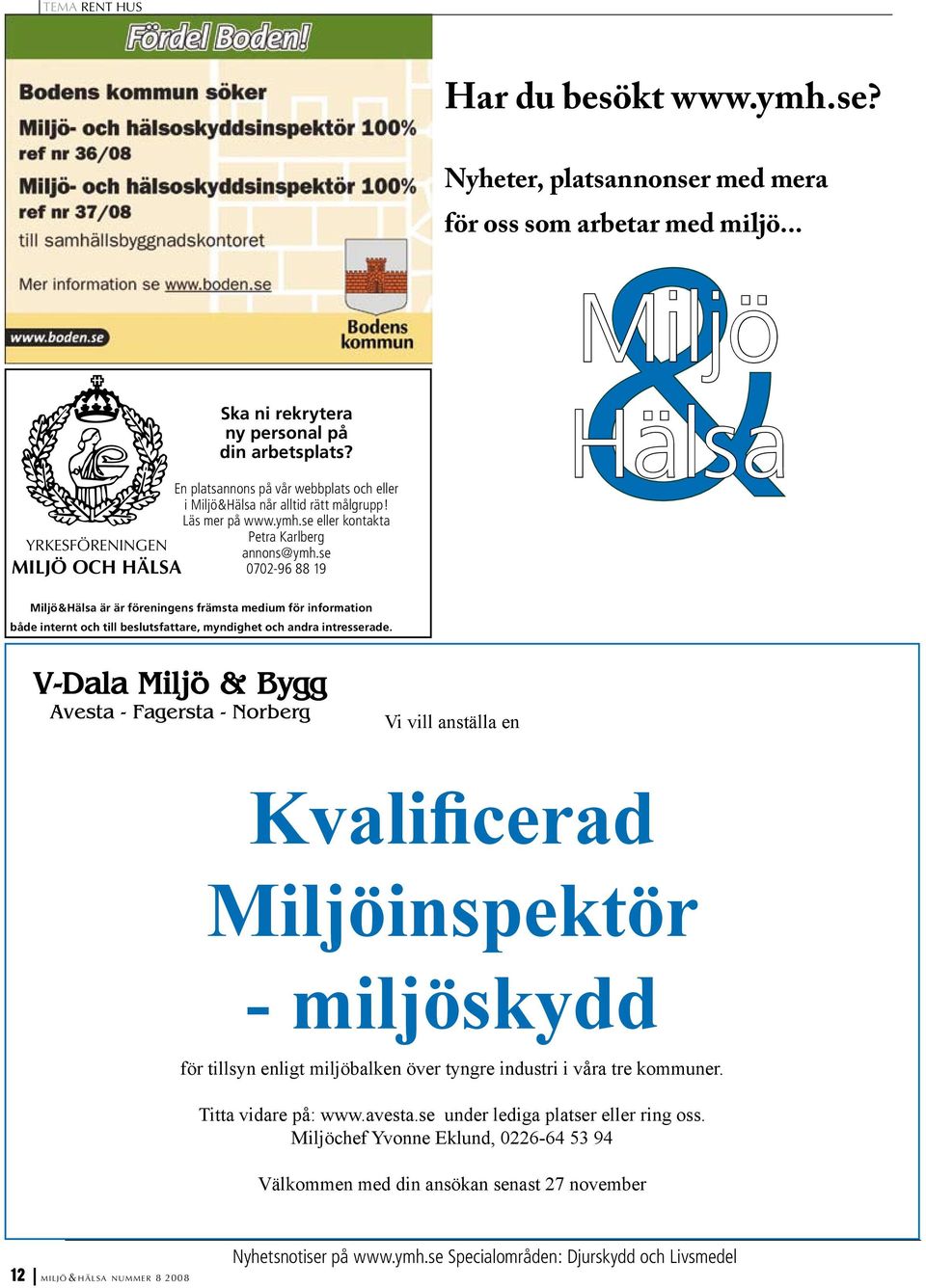 se 0702-96 88 19 & Miljö Hälsa Miljö&Hälsa är är föreningens främsta medium för information både internt och till beslutsfattare, myndighet och andra intresserade.