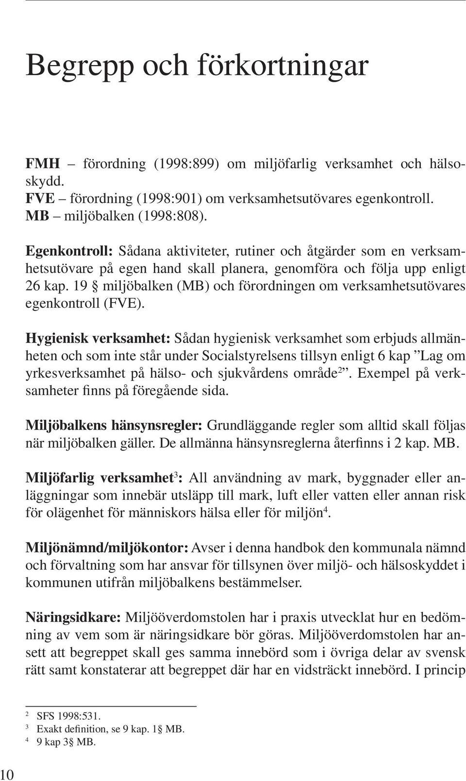 19 miljöbalken (MB) och förordningen om verksamhetsutövares egenkontroll (FVE).