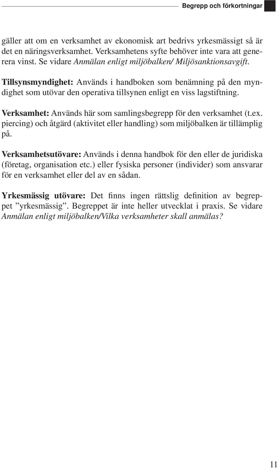 Verksamhet: Används här som samlingsbegrepp för den verksamhet (t.ex. piercing) och åtgärd (aktivitet eller handling) som miljöbalken är tillämplig på.