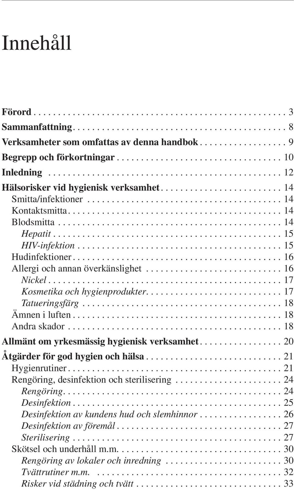 ........................ 14 Smitta/infektioner........................................ 14 Kontaktsmitta............................................ 14 Blodsmitta.............................................. 14 Hepatit.