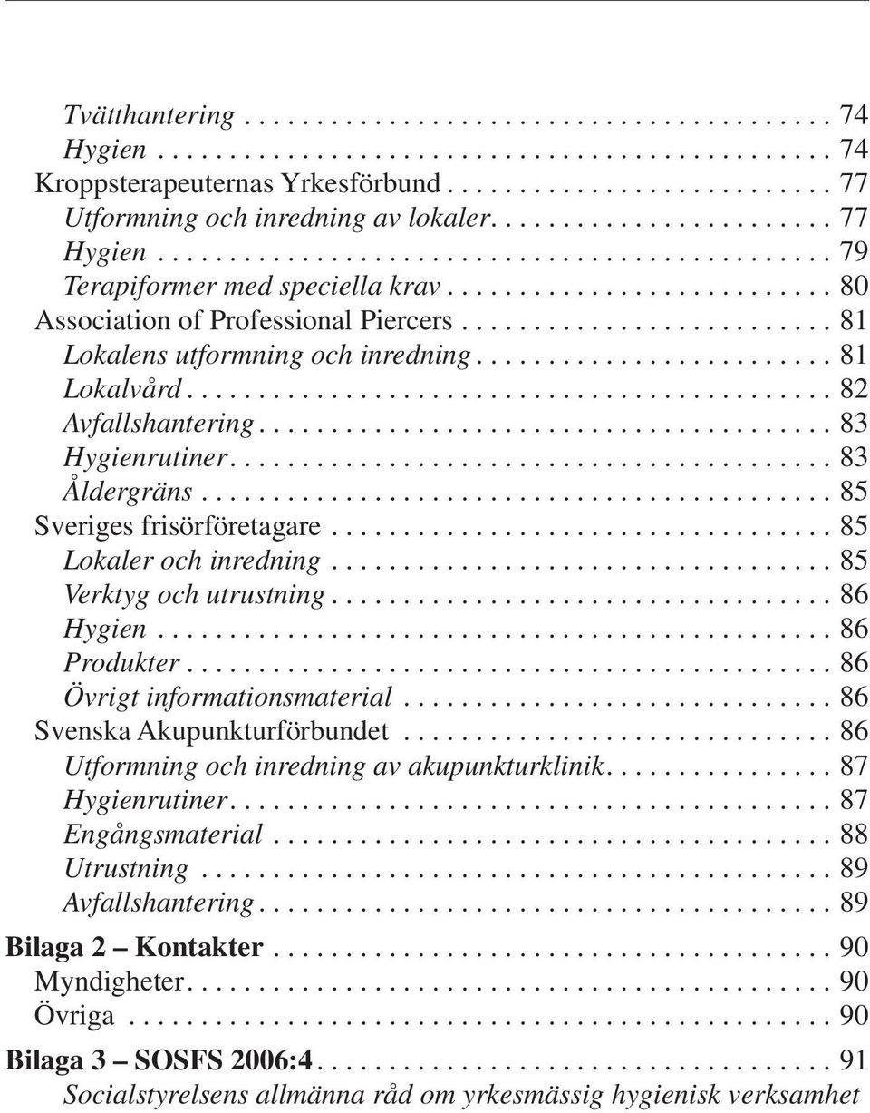 ......................... 81 Lokalens utformning och inredning......................... 81 Lokalvård............................................. 82 Avfallshantering........................................ 83 Hygienrutiner.