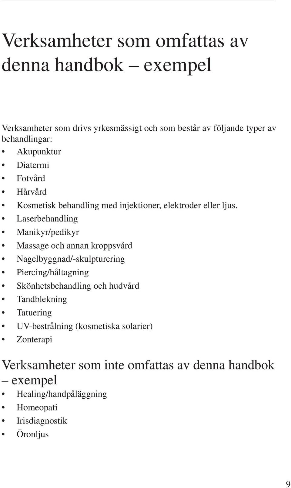 Laserbehandling Manikyr/pedikyr Massage och annan kroppsvård Nagelbyggnad/-skulpturering Piercing/håltagning Skönhetsbehandling och hudvård