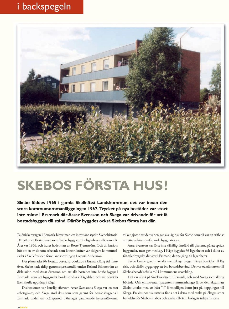 På Snickarevägen i Ersmark hittar man ett intressant stycke Skebohistoria. Där står det första huset som Skebo byggde, tolv lägenheter allt som allt.