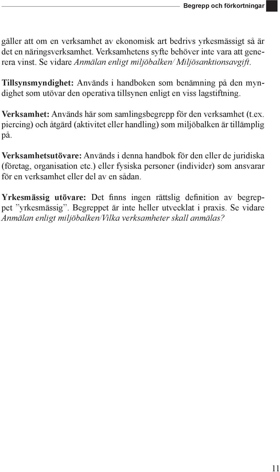 Verksamhet: Används här som samlingsbegrepp för den verksamhet (t.ex. piercing) och åtgärd (aktivitet eller handling) som miljöbalken är tillämplig på.