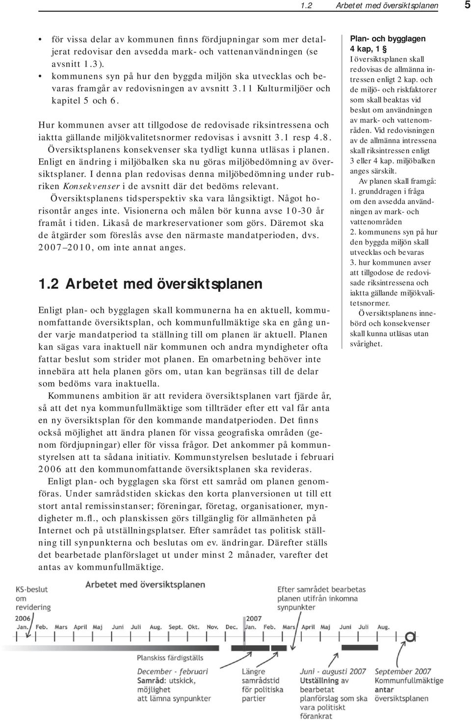 Hur kommunen avser att tillgodose de redovisade riksintressena och iaktta gällande miljökvalitetsnormer redovisas i avsnitt 3.1 resp 4.8.