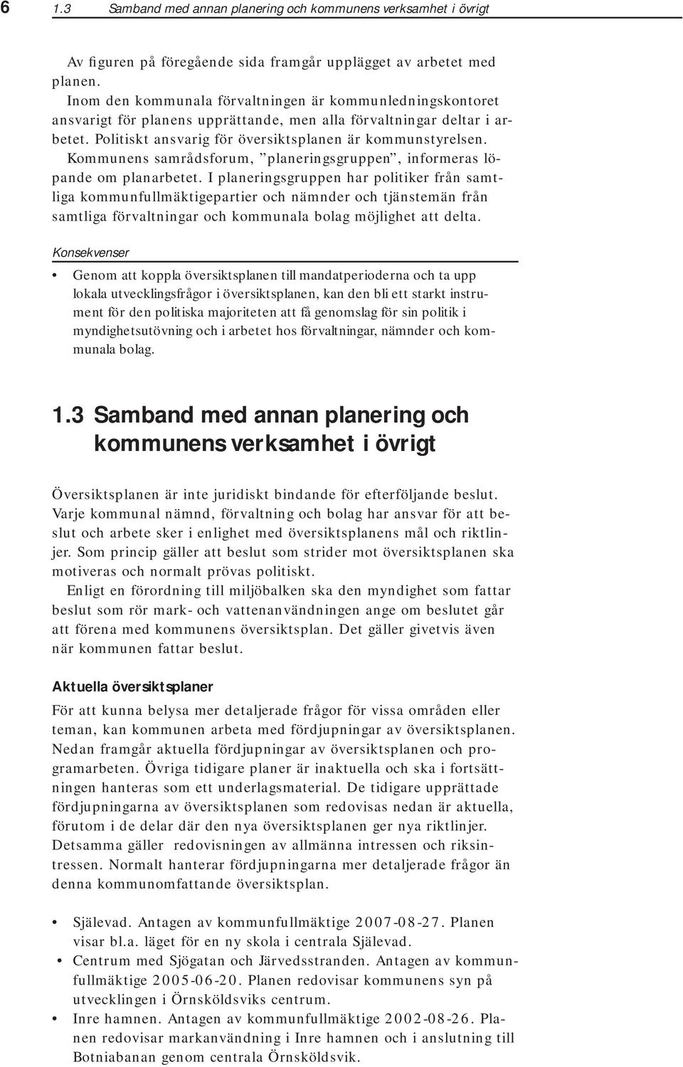 Kommunens samrådsforum, planeringsgruppen, informeras löpande om planarbetet.