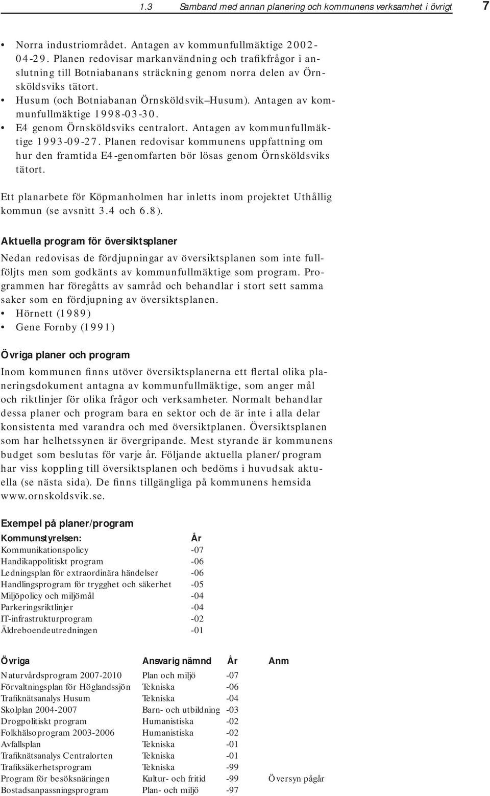 Antagen av kommunfullmäktige 1998-03-30. E4 genom Örnsköldsviks centralort. Antagen av kommunfullmäktige 1993-09-27.