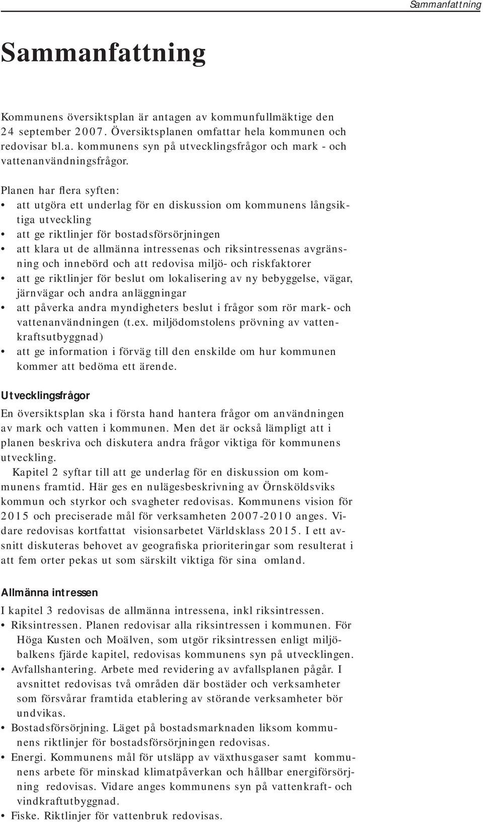 riksintressenas avgränsning och innebörd och att redovisa miljö- och riskfaktorer att ge riktlinjer för beslut om lokalisering av ny bebyggelse, vägar, järnvägar och andra anläggningar att påverka