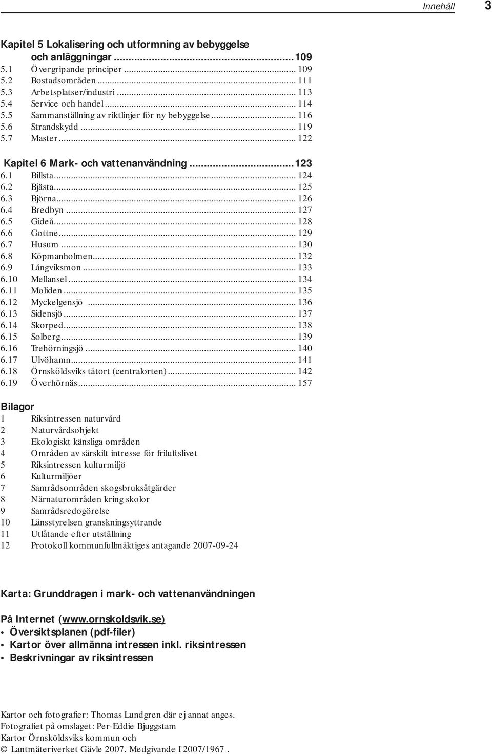 2 Bjästa... 125 6.3 Björna... 126 6.4 Bredbyn... 127 6.5 Gideå... 128 6.6 Gottne... 129 6.7 Husum... 130 6.8 Köpmanholmen... 132 6.9 Långviksmon... 133 6.10 Mellansel... 134 6.11 Moliden... 135 6.