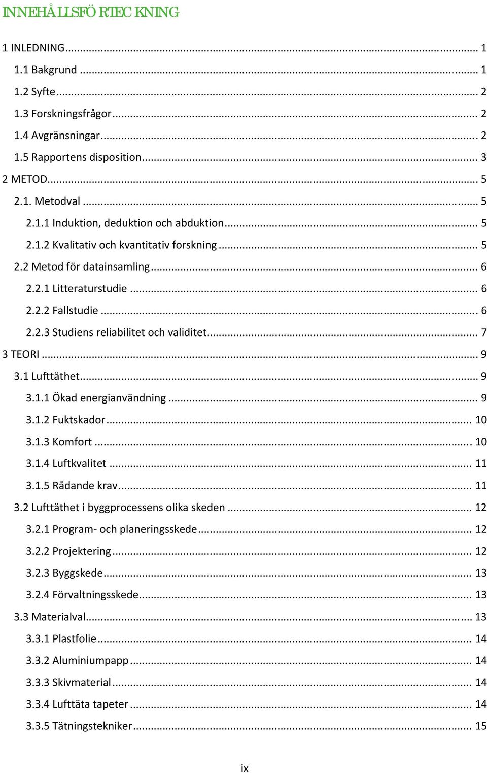 1 Lufttäthet... 9 3.1.1 Ökad energianvändning... 9 3.1.2 Fuktskador... 10 3.1.3 Komfort... 10 3.1.4 Luftkvalitet... 11 3.1.5 Rådande krav... 11 3.2 Lufttäthet i byggprocessens olika skeden... 12 3.2.1 Program och planeringsskede.