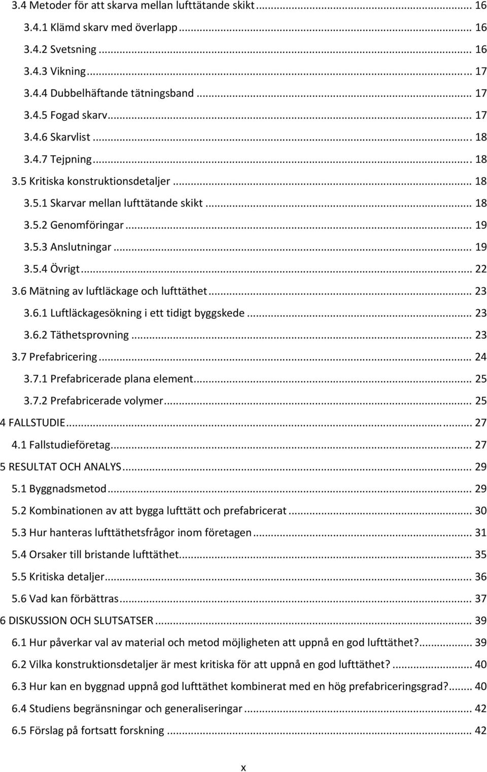 .. 22 3.6 Mätning av luftläckage och lufttäthet... 23 3.6.1 Luftläckagesökning i ett tidigt byggskede... 23 3.6.2 Täthetsprovning... 23 3.7 Prefabricering... 24 3.7.1 Prefabricerade plana element.