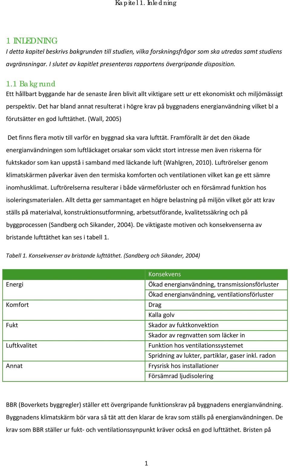 Det har bland annat resulterat i högre krav på byggnadens energianvändning vilket bl a förutsätter en god lufttäthet. (Wall, 2005) Det finns flera motiv till varför en byggnad ska vara lufttät.