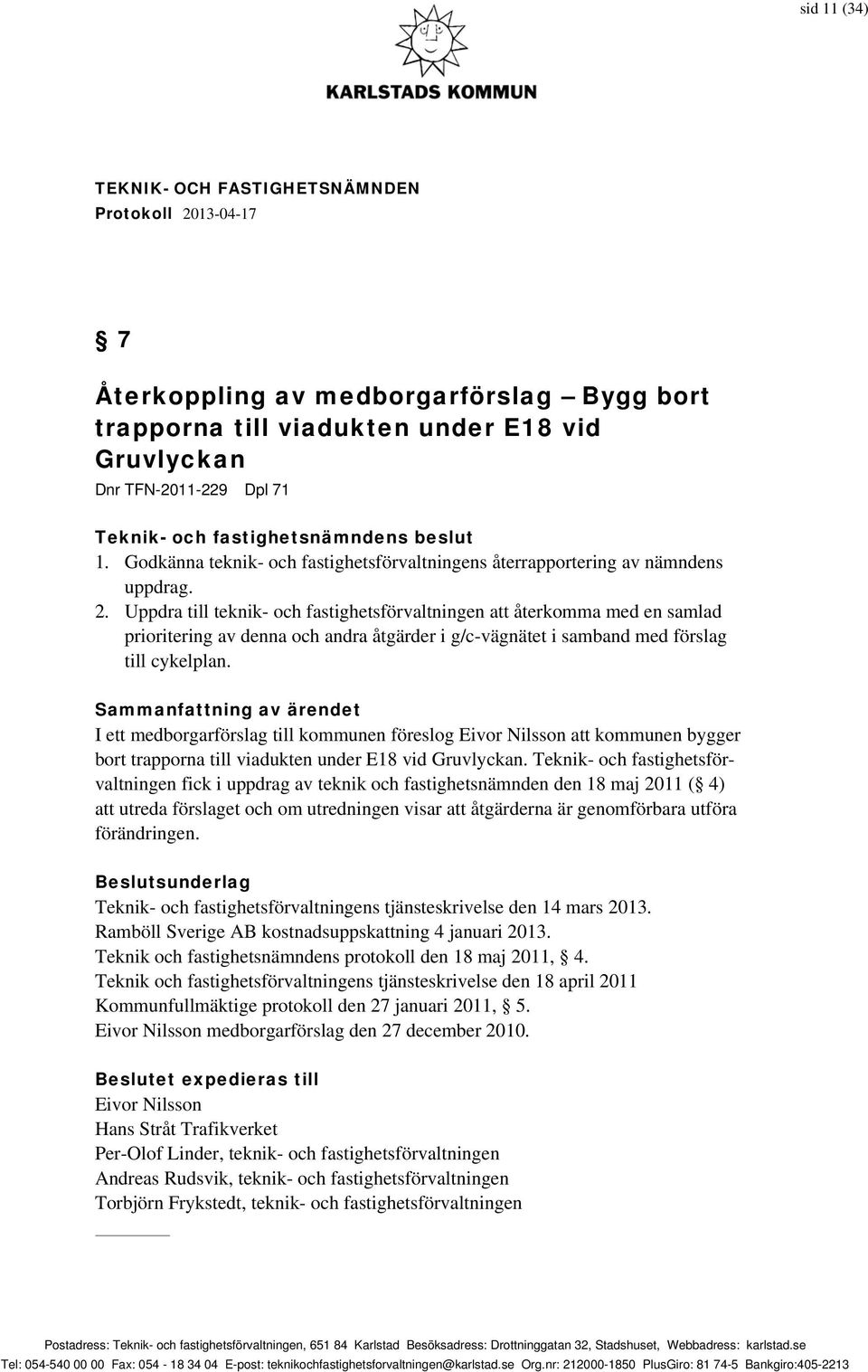 Uppdra till teknik- och fastighetsförvaltningen att återkomma med en samlad prioritering av denna och andra åtgärder i g/c-vägnätet i samband med förslag till cykelplan.