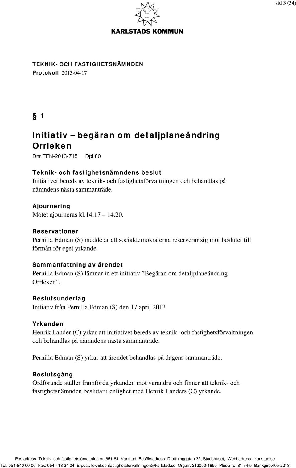 Pernilla Edman (S) lämnar in ett initiativ Begäran om detaljplaneändring Orrleken. Initiativ från Pernilla Edman (S) den 17 april 2013.