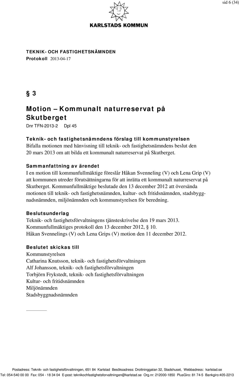 I en motion till kommunfullmäktige föreslår Håkan Svenneling (V) och Lena Grip (V) att kommunen utreder förutsättningarna för att inrätta ett kommunalt naturreservat på Skutberget.