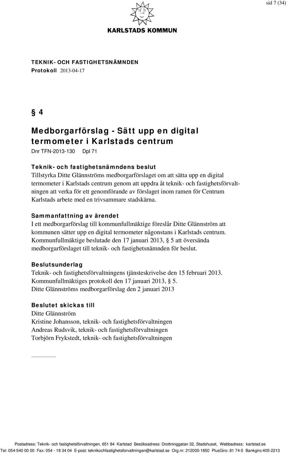 I ett medborgarförslag till kommunfullmäktige föreslår Ditte Glännström att kommunen sätter upp en digital termometer någonstans i Karlstads centrum.