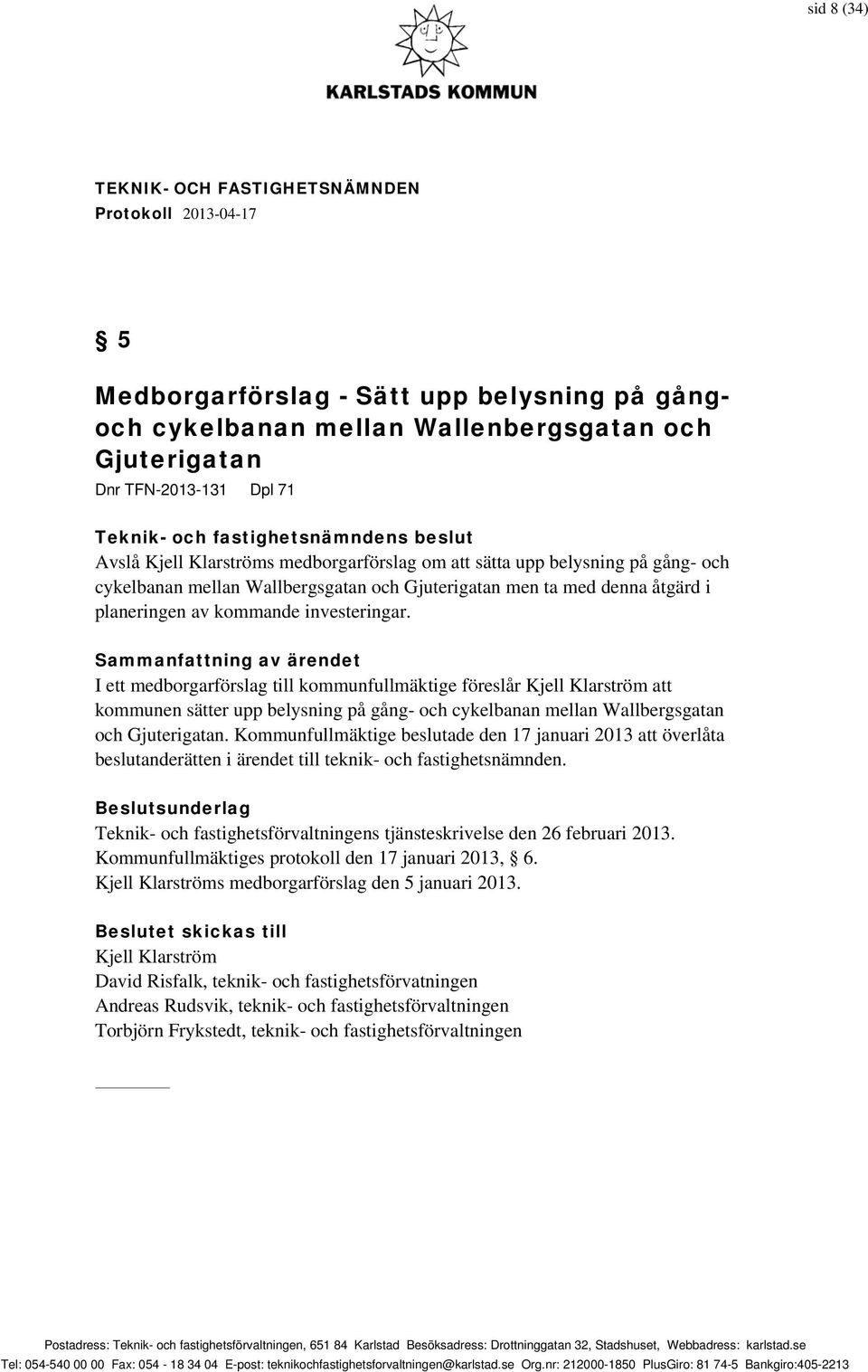 I ett medborgarförslag till kommunfullmäktige föreslår Kjell Klarström att kommunen sätter upp belysning på gång- och cykelbanan mellan Wallbergsgatan och Gjuterigatan.