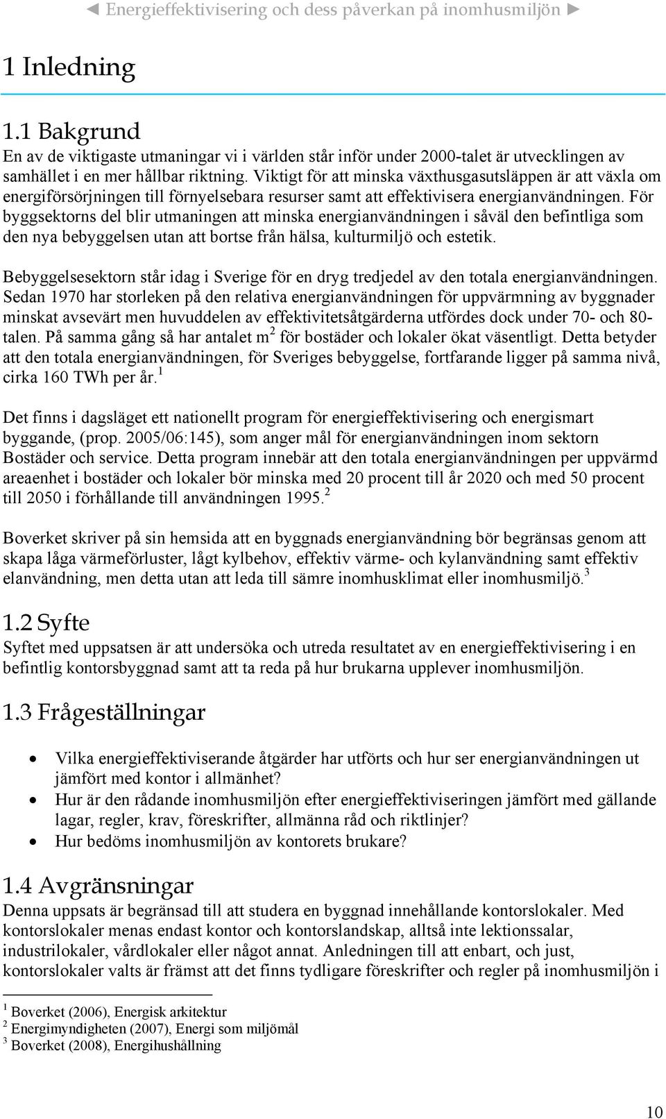 För byggsektorns del blir utmaningen att minska energianvändningen i såväl den befintliga som den nya bebyggelsen utan att bortse från hälsa, kulturmiljö och estetik.