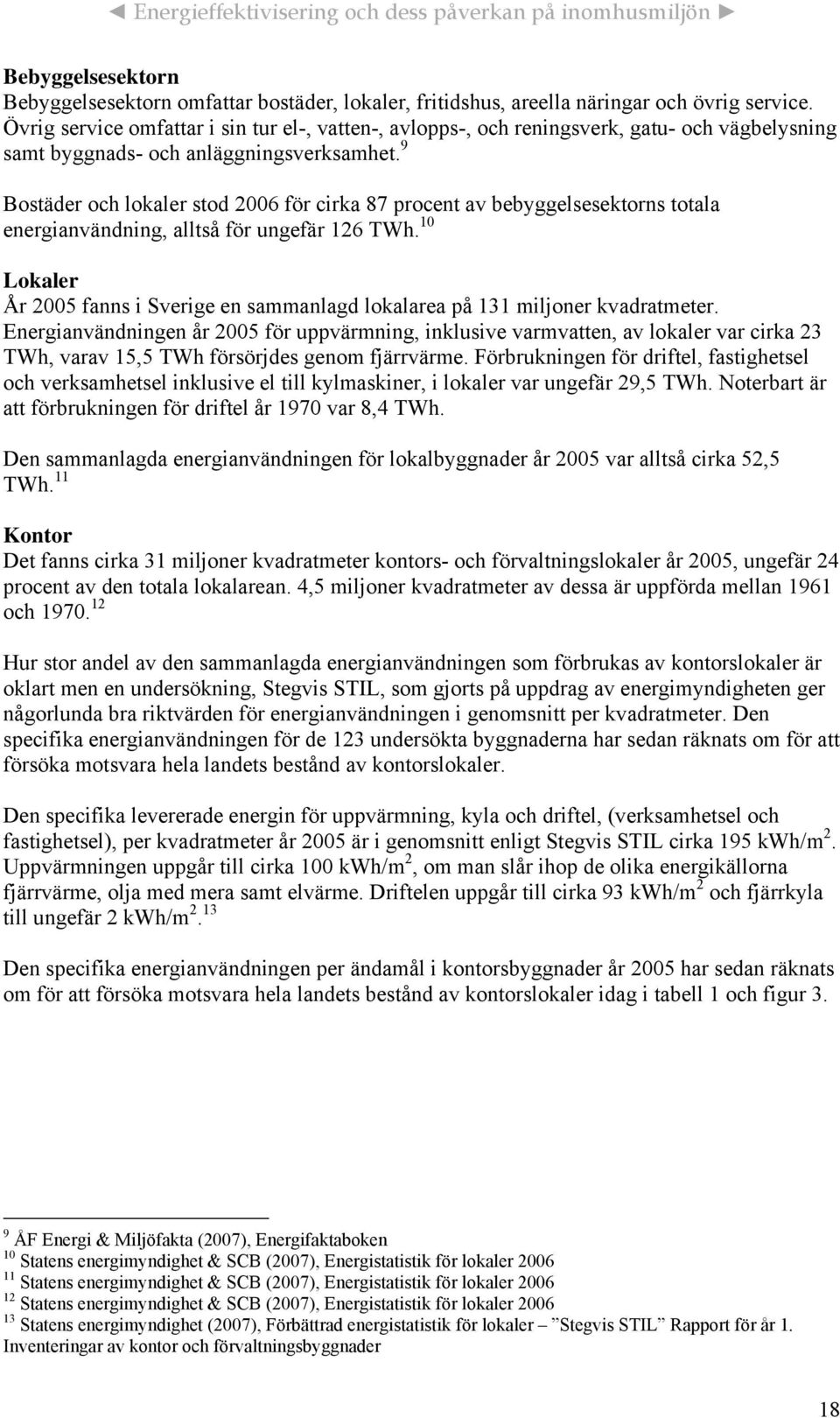 9 Bostäder och lokaler stod 2006 för cirka 87 procent av bebyggelsesektorns totala energianvändning, alltså för ungefär 126 TWh.