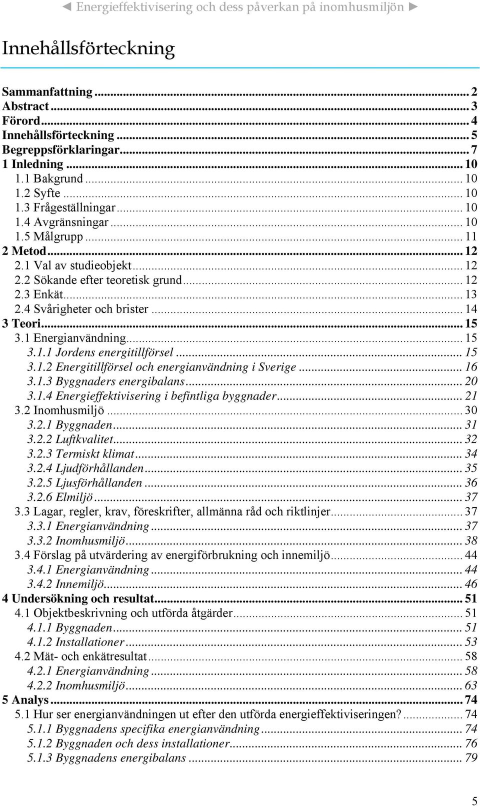 .. 15 3.1.2 Energitillförsel och energianvändning i Sverige... 16 3.1.3 Byggnaders energibalans... 20 3.1.4 Energieffektivisering i befintliga byggnader... 21 3.2 Inomhusmiljö... 30 3.2.1 Byggnaden.