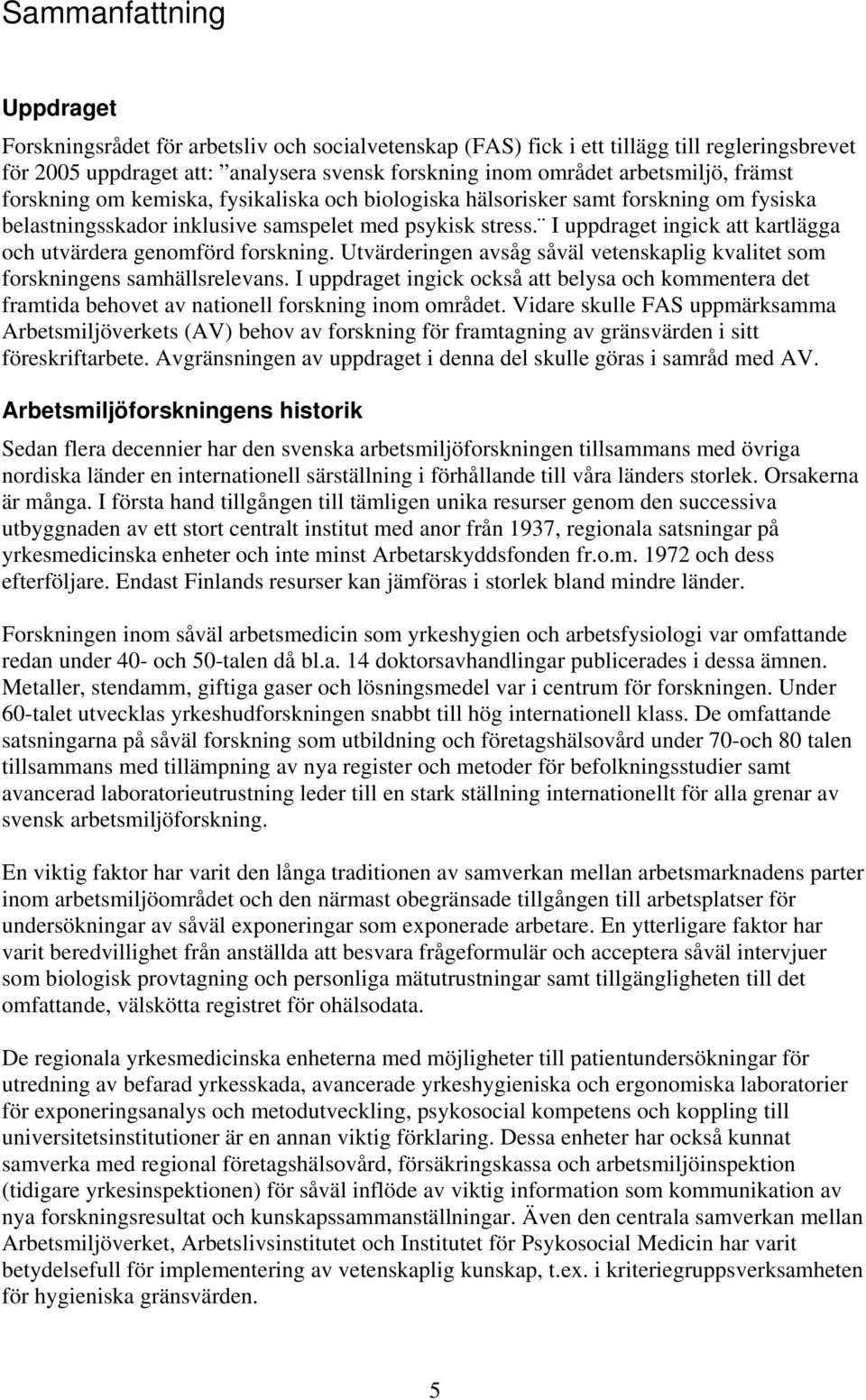 I uppdraget ingick att kartlägga och utvärdera genomförd forskning. Utvärderingen avsåg såväl vetenskaplig kvalitet som forskningens samhällsrelevans.