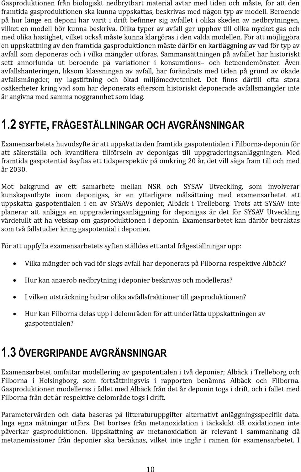 Olika typer av avfall ger upphov till olika mycket gas och med olika hastighet, vilket också måste kunna klargöras i den valda modellen.