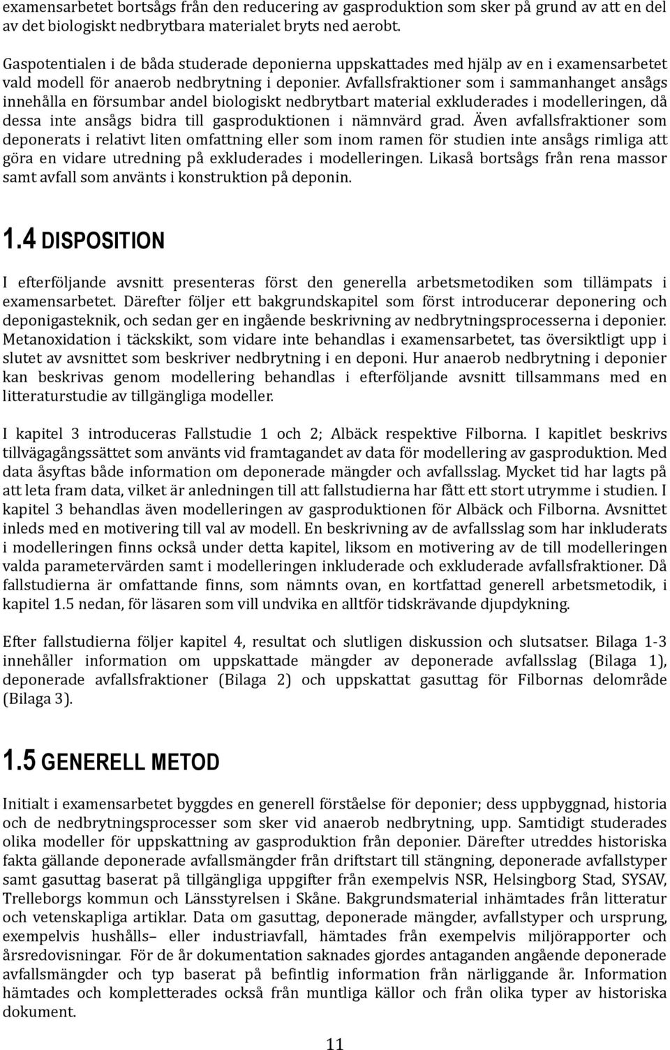 Avfallsfraktioner som i sammanhanget ansågs innehålla en försumbar andel biologiskt nedbrytbart material exkluderades i modelleringen, då dessa inte ansågs bidra till gasproduktionen i nämnvärd grad.