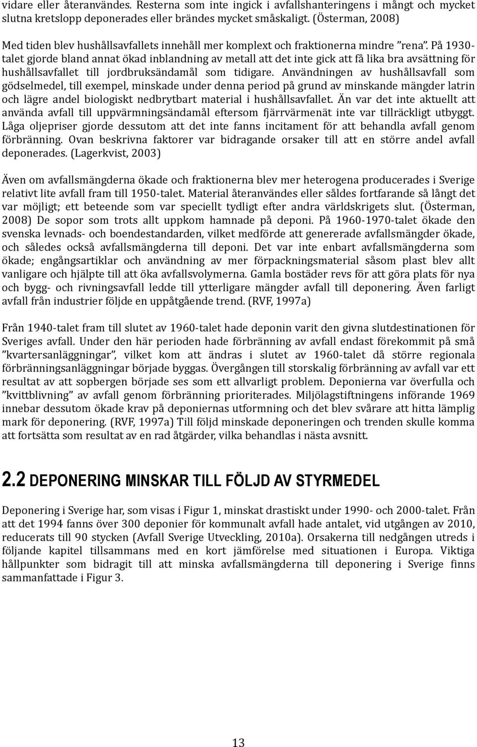 På 1930- talet gjorde bland annat ökad inblandning av metall att det inte gick att få lika bra avsättning för hushållsavfallet till jordbruksändamål som tidigare.