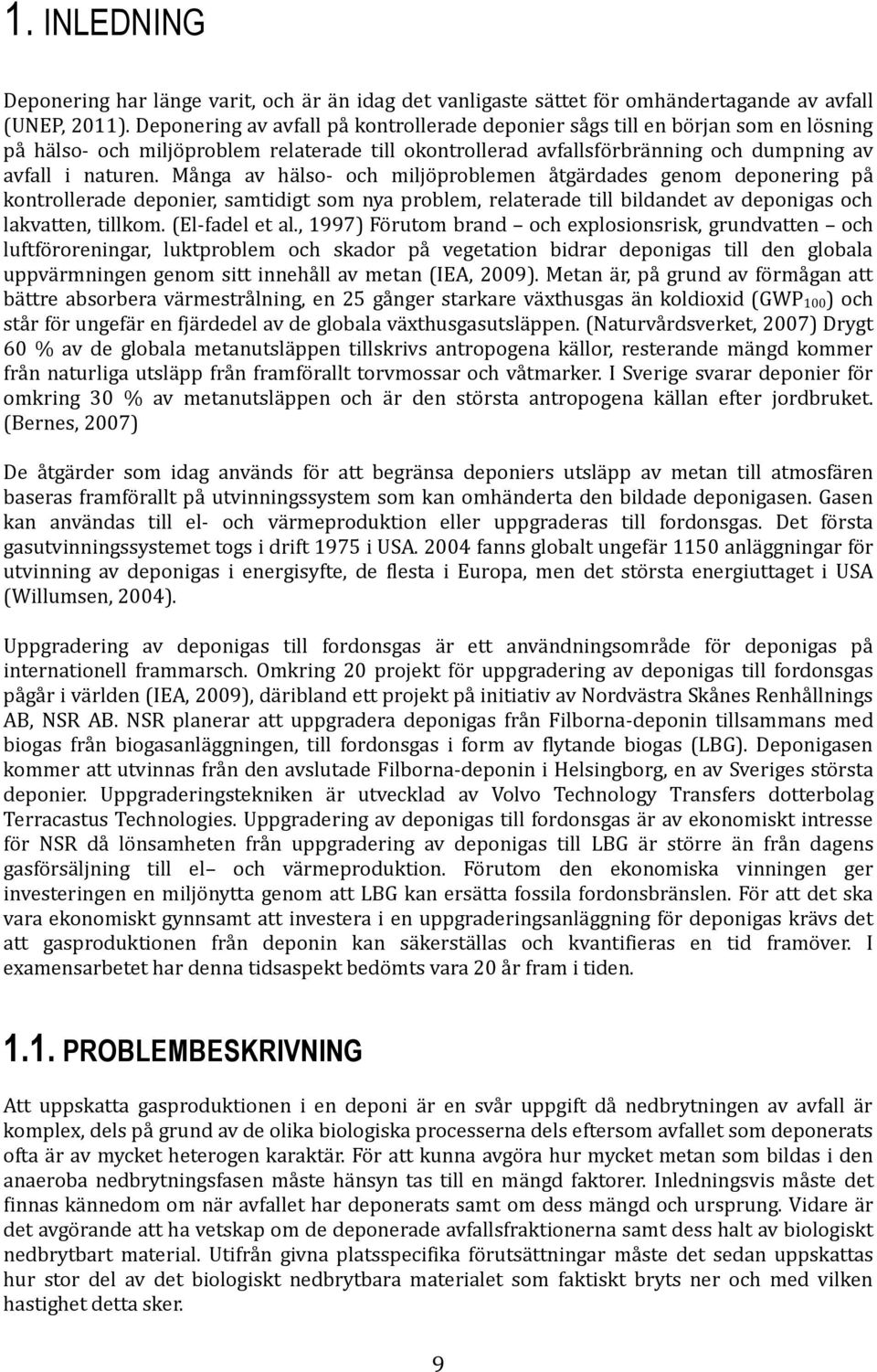 Många av hälso- och miljöproblemen åtgärdades genom deponering på kontrollerade deponier, samtidigt som nya problem, relaterade till bildandet av deponigas och lakvatten, tillkom. (El-fadel et al.