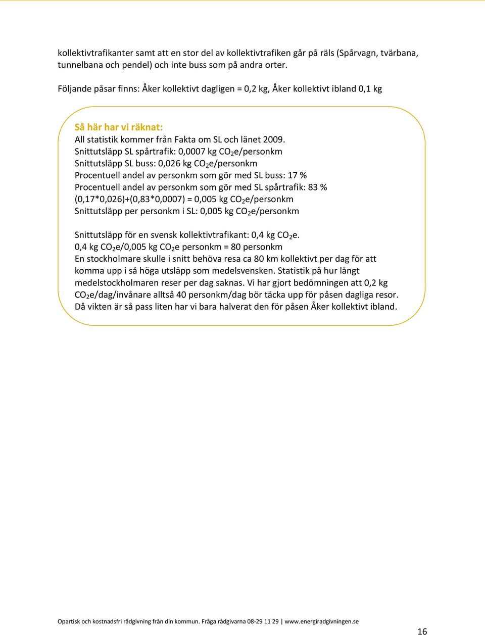 Snittutsläpp SL spårtrafik: 0,0007 kg CO 2 e/personkm Snittutsläpp SL buss: 0,026 kg CO 2 e/personkm Procentuell andel av personkm som gör med SL buss: 17 % Procentuell andel av personkm som gör med