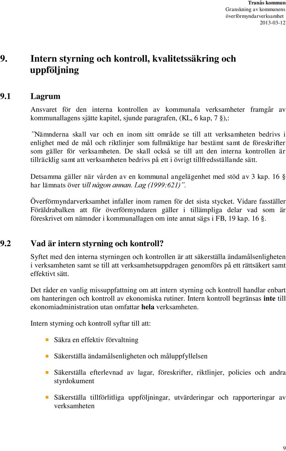 till att verksamheten bedrivs i enlighet med de mål och riktlinjer som fullmäktige har bestämt samt de föreskrifter som gäller för verksamheten.