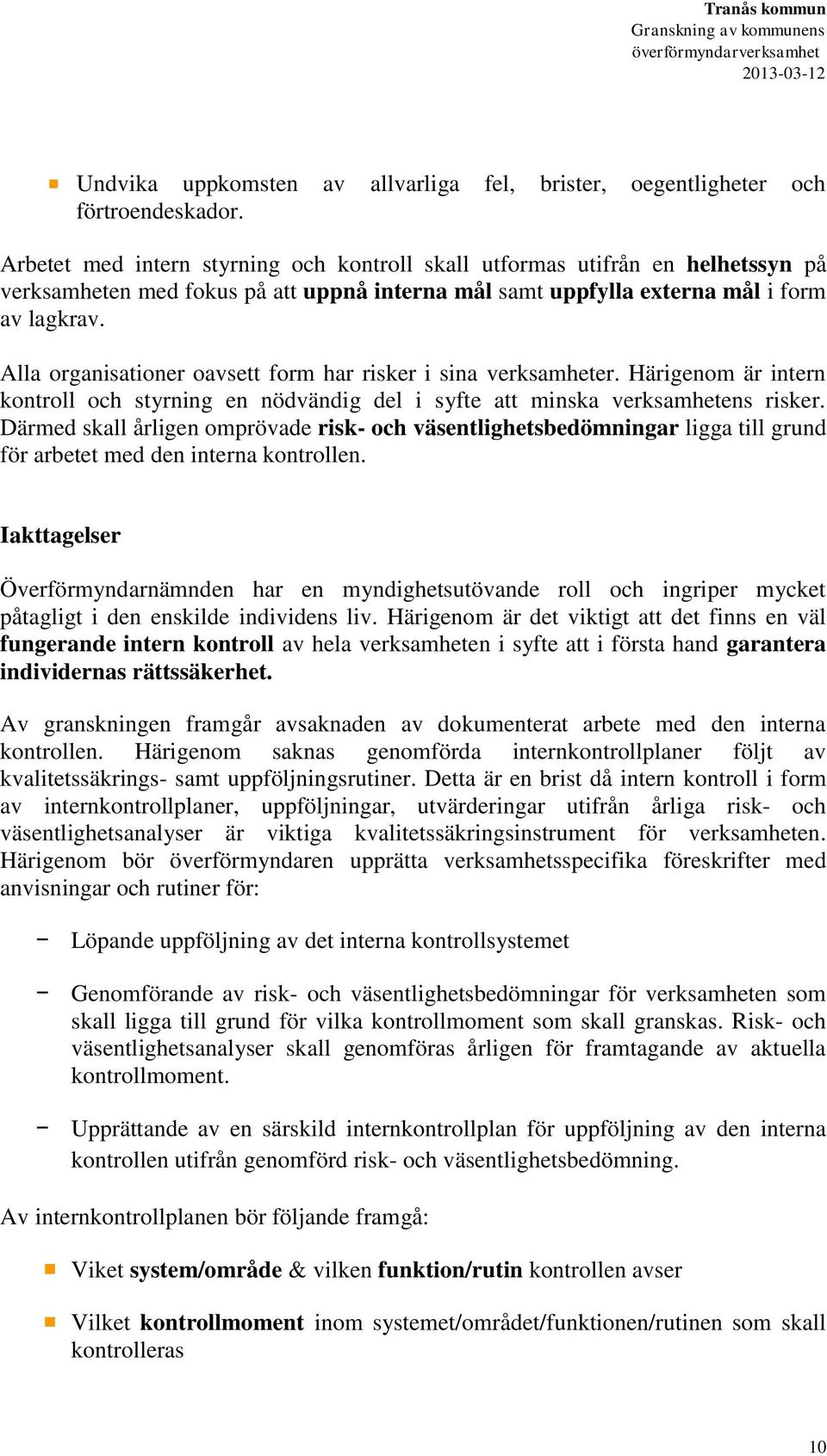 Alla organisationer oavsett form har risker i sina verksamheter. Härigenom är intern kontroll och styrning en nödvändig del i syfte att minska verksamhetens risker.