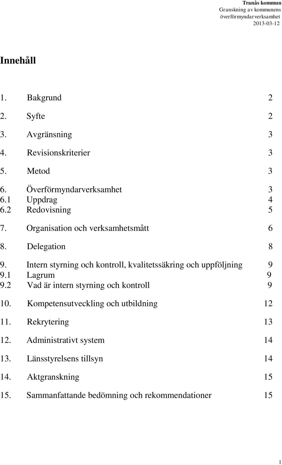 Intern styrning och kontroll, kvalitetssäkring och uppföljning 9 9.1 Lagrum 9 9.2 Vad är intern styrning och kontroll 9 10.