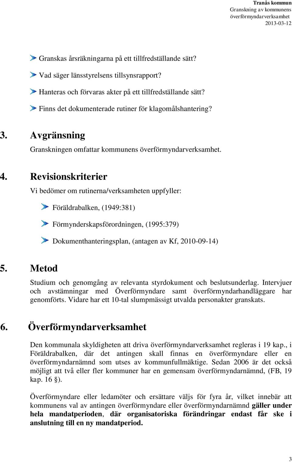 Revisionskriterier Vi bedömer om rutinerna/verksamheten uppfyller: Föräldrabalken, (1949:381) Förmynderskapsförordningen, (1995:379) Dokumenthanteringsplan, (antagen av Kf, 2010-09-14) 5.